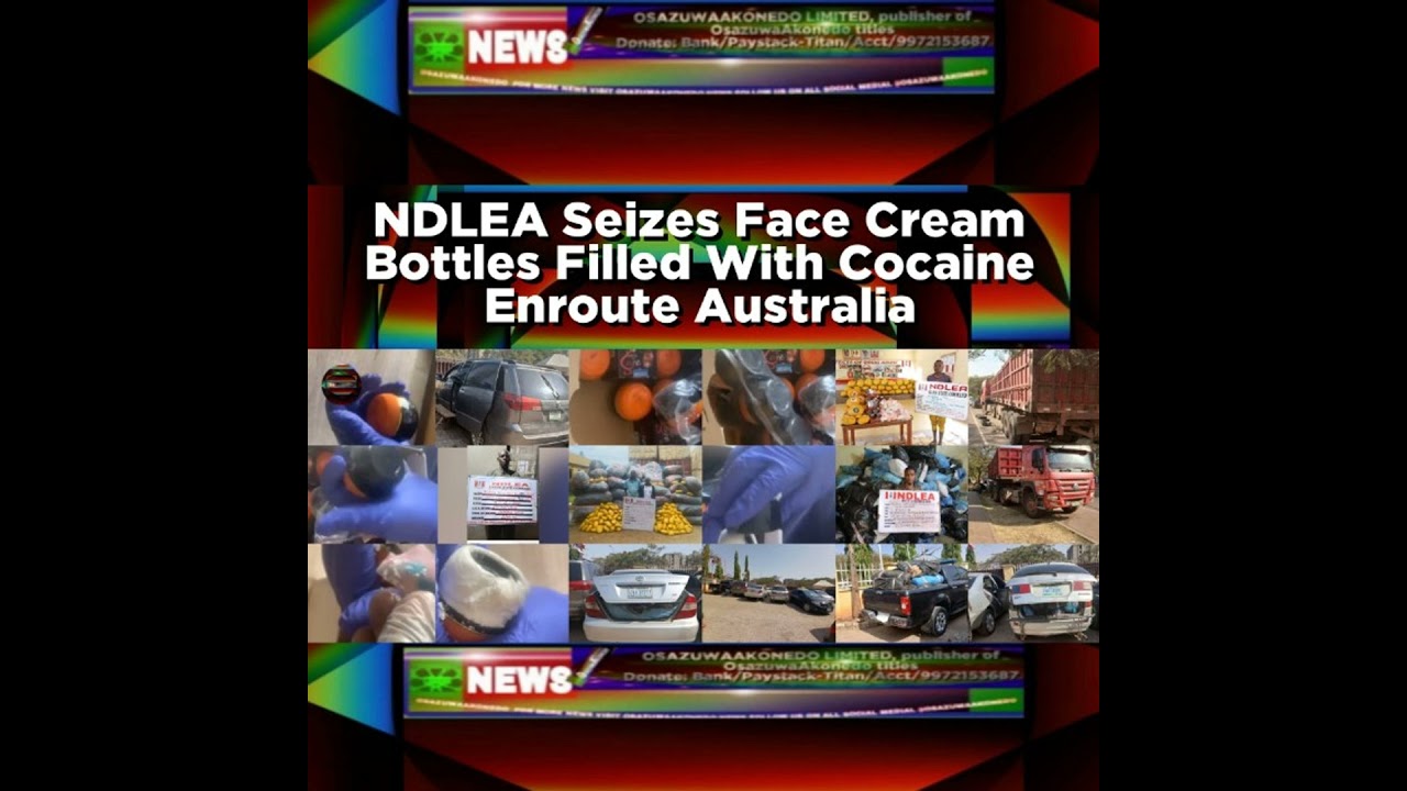OsazuwaAkonedo NewsChronicles ~ NDLEA Seizes Face Cream Bottles Filled With Cocaine Enroute Australia