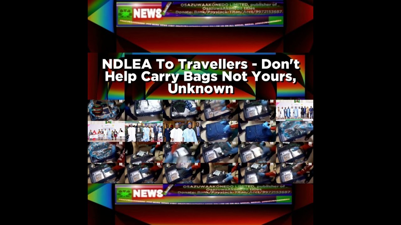 OsazuwaAkonedo NewsChronicles ~ NDLEA To Travellers – Don’t Help Carry Bags Not Yours, Unknown