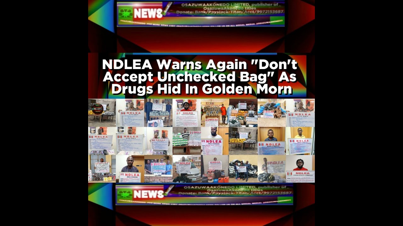 OsazuwaAkonedo NewsChronicles ~ NDLEA Warns Again ‘Don’t Accept Unchecked Bag’ As Drugs Hid In Golden Morn