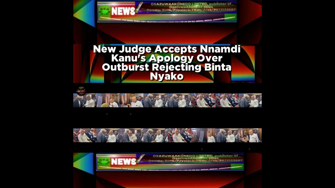 OsazuwaAkonedo NewsChronicles ~ New Judge Accepts Nnamdi Kanu’s Apology Over Outburst Rejecting Binta Nyako