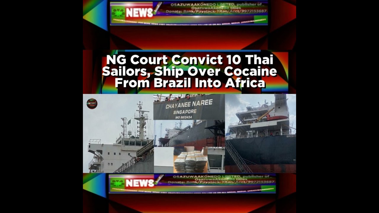 OsazuwaAkonedo NewsChronicles ~ NG Court Convict 10 Thai Sailors, Ship Over Cocaine From Brazil Into Africa