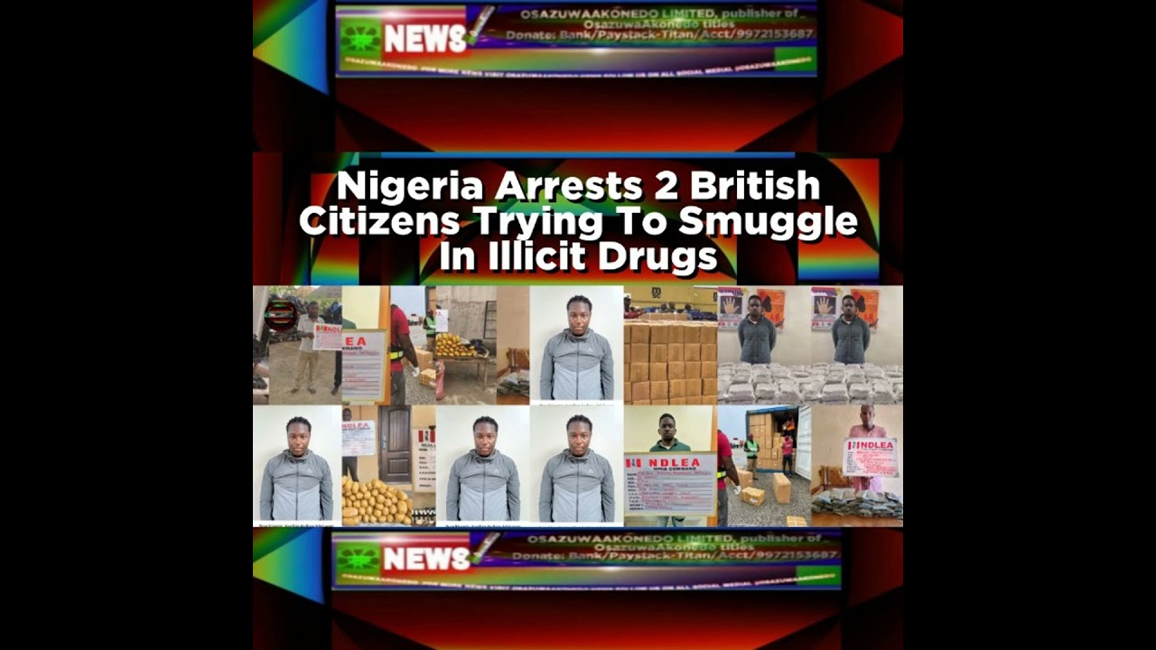 OsazuwaAkonedo NewsChronicles ~ Nigeria Arrests 2 British Citizens Trying To Smuggle In Illicit Drugs