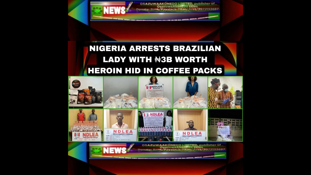 OsazuwaAkonedo NewsChronicles ~ Nigeria Arrests Brazilian Lady With ₦3b Worth Heroin Hid In Coffee Packs