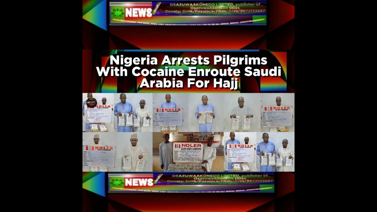OsazuwaAkonedo NewsChronicles ~ Nigeria Arrests Pilgrims With Cocaine Enroute Saudi Arabia For Hajj