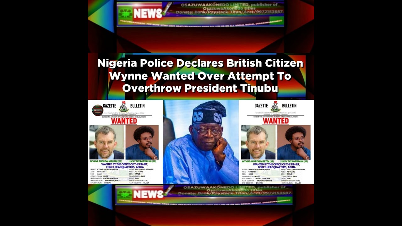 OsazuwaAkonedo NewsChronicles ~ Nigeria Police Declares British Citizen Wynne Wanted Over Attempt To Overthrow President Tinubu ~…