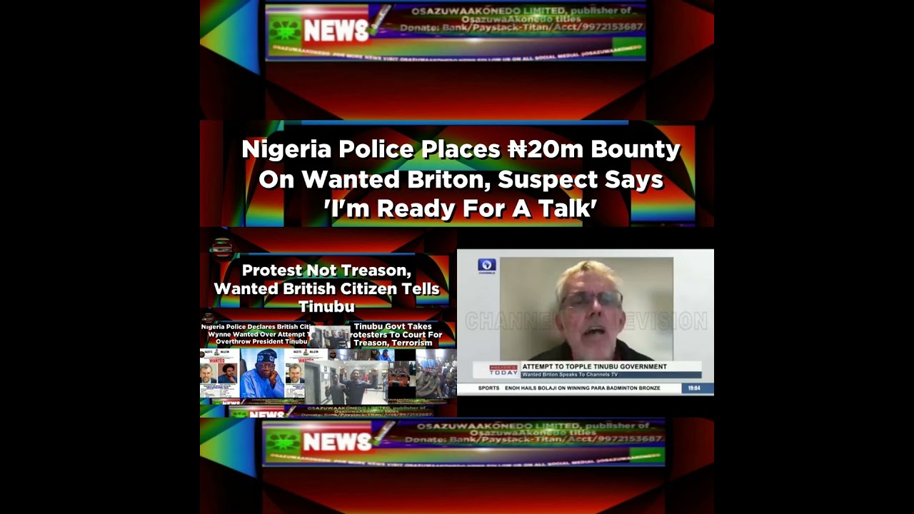 OsazuwaAkonedo NewsChronicles ~ Nigeria Police Places ₦20m Bounty On Wanted Briton, Suspect Says ‘I’m Ready For A Talk’ ~ Osazuwa…