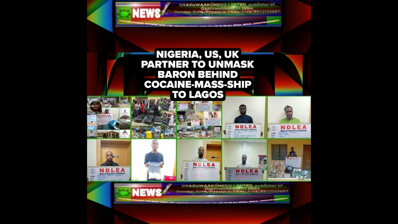 OsazuwaAkonedo NewsChronicles ~ Nigeria, US, UK Partner To Unmask Baron Behind Cocaine-Mass-Ship To Lagos