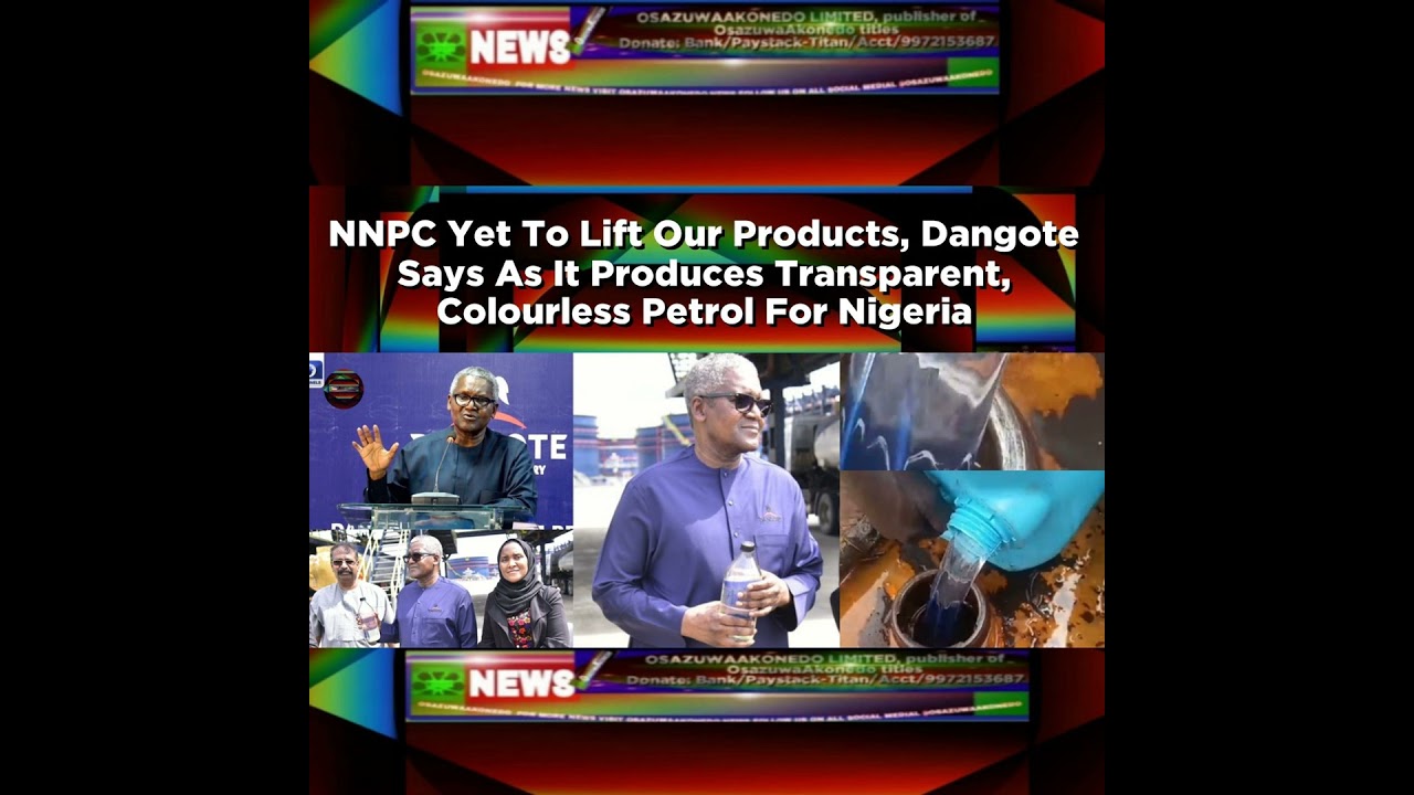 OsazuwaAkonedo NewsChronicles ~ NNPC Yet To Lift Our Products, Dangote Says As It Produces Transparent, Colourless Petrol For Nig…