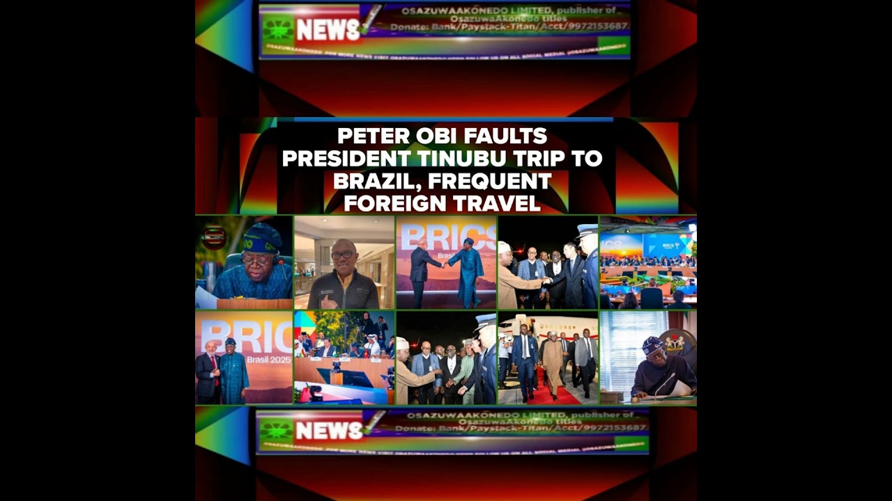 OsazuwaAkonedo NewsChronicles ~ Peter Obi Faults President Tinubu Trip To Brazil, Frequent Foreign Travel
