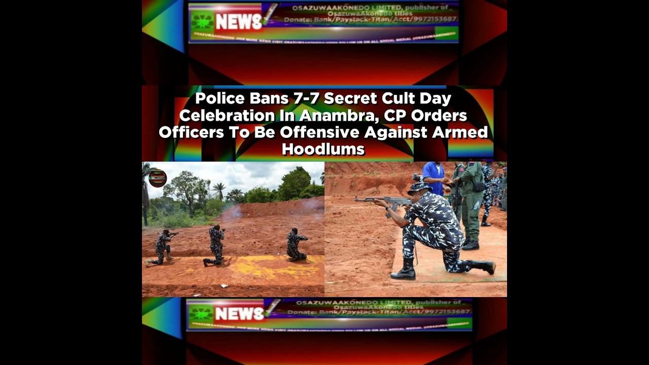OsazuwaAkonedo NewsChronicles ~ Police Bans 7-7 Secret Cult Day Celebration In Anambra, CP Orders Officers To Be Offensive Agains…