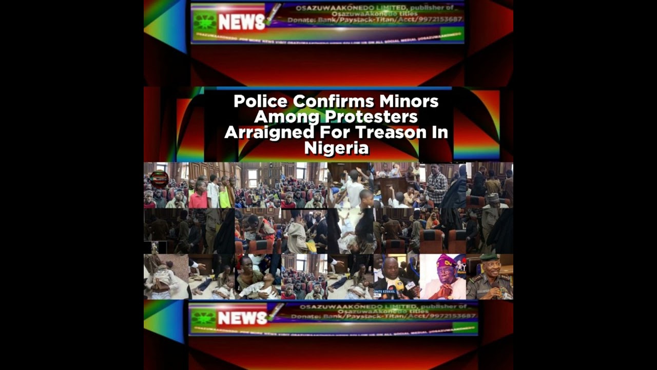OsazuwaAkonedo NewsChronicles ~ Police Confirms Minors Among Protesters Arraigned For Treason In Nigeria