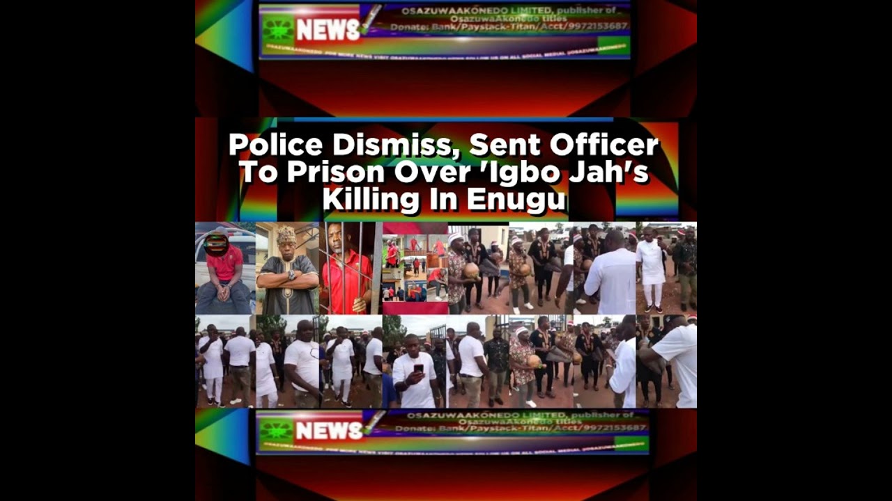 OsazuwaAkonedo NewsChronicles ~ Police Dismiss, Sent Officer To Prison Over ‘Igbo Jah’s Killing In Enugu