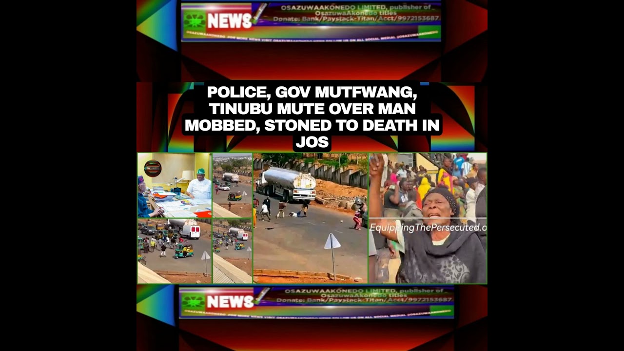 OsazuwaAkonedo NewsChronicles ~ Police, Gov Mutfwang, Tinubu Mute Over Man Mobbed, Stoned To Death In Jos