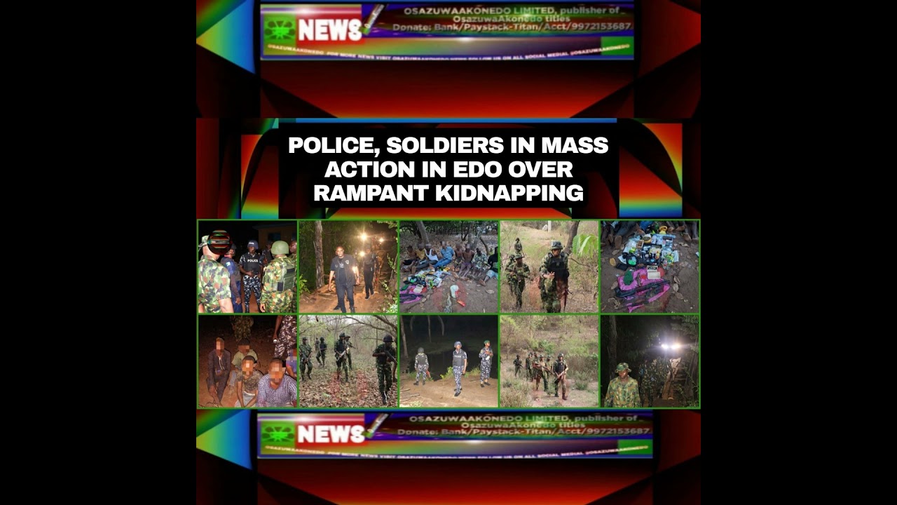 OsazuwaAkonedo NewsChronicles ~ Police, Soldiers In Mass Action In Edo Over Rampant Kidnapping
