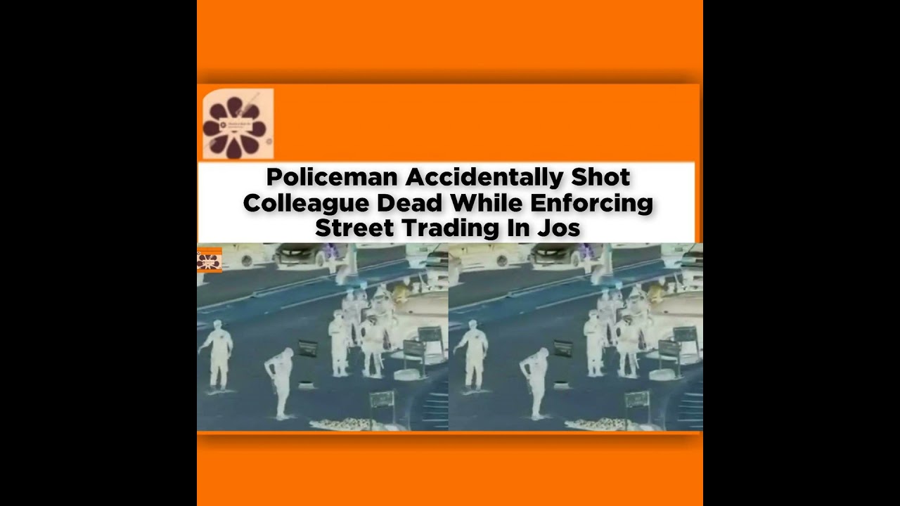 OsazuwaAkonedo NewsChronicles ~ Policeman Accidentally Shot Colleague Dead While Enforcing Street Trading In Jos ~ OsazuwaAkonedo
