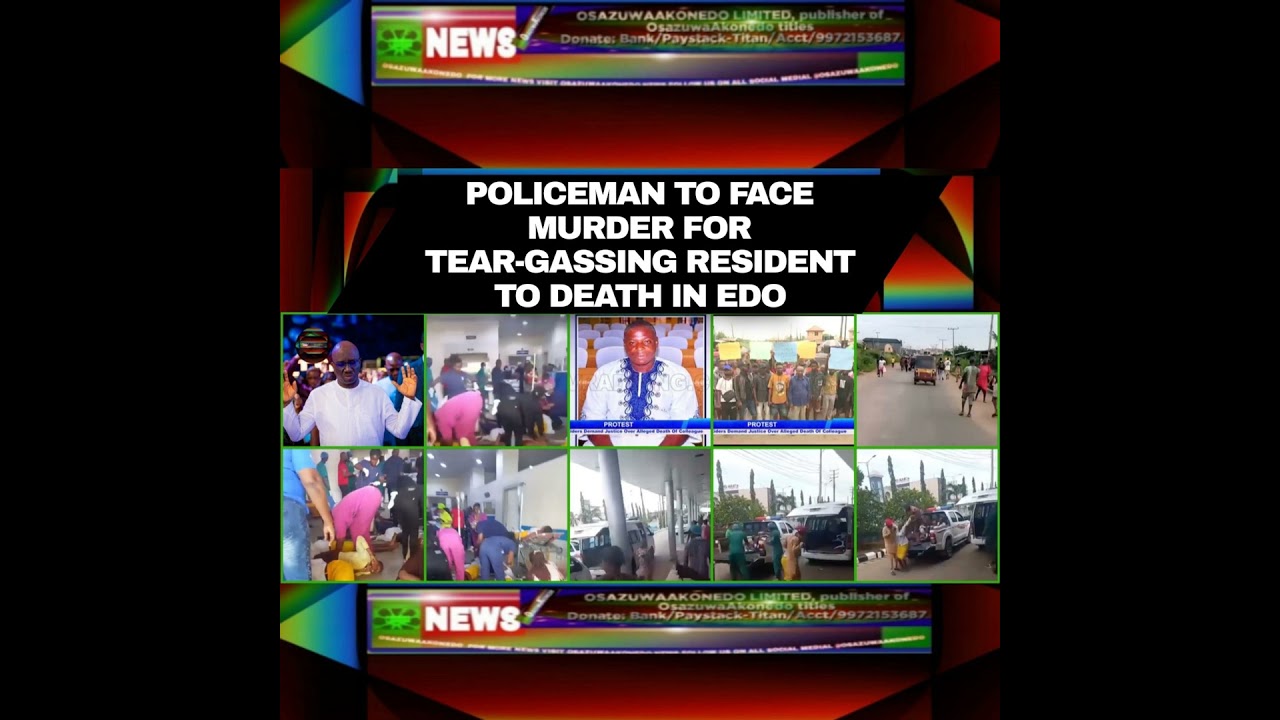 OsazuwaAkonedo NewsChronicles ~ Policeman To Face Murder For Tear-gassing Resident To Death In Edo