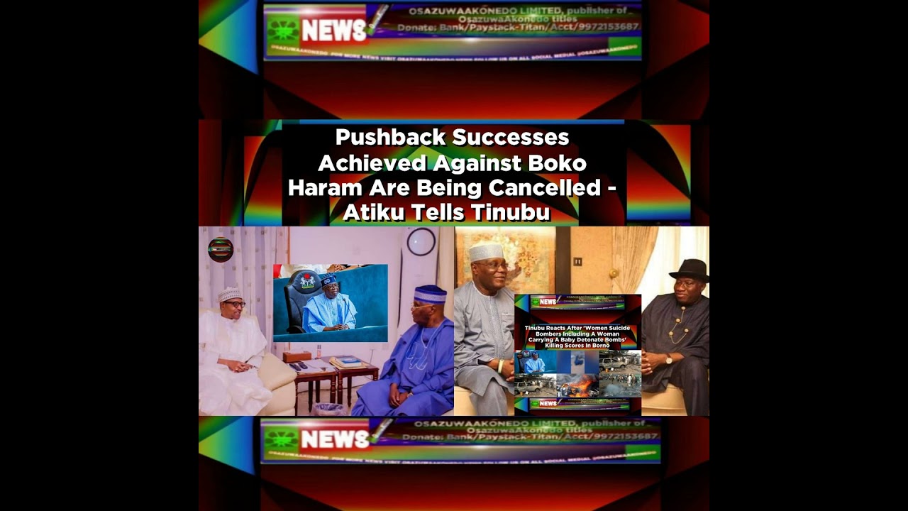 OsazuwaAkonedo NewsChronicles ~ Pushback Successes Achieved Against Boko Haram Are Being Cancelled – Atiku Tells Tinubu ~ Osazuwa…