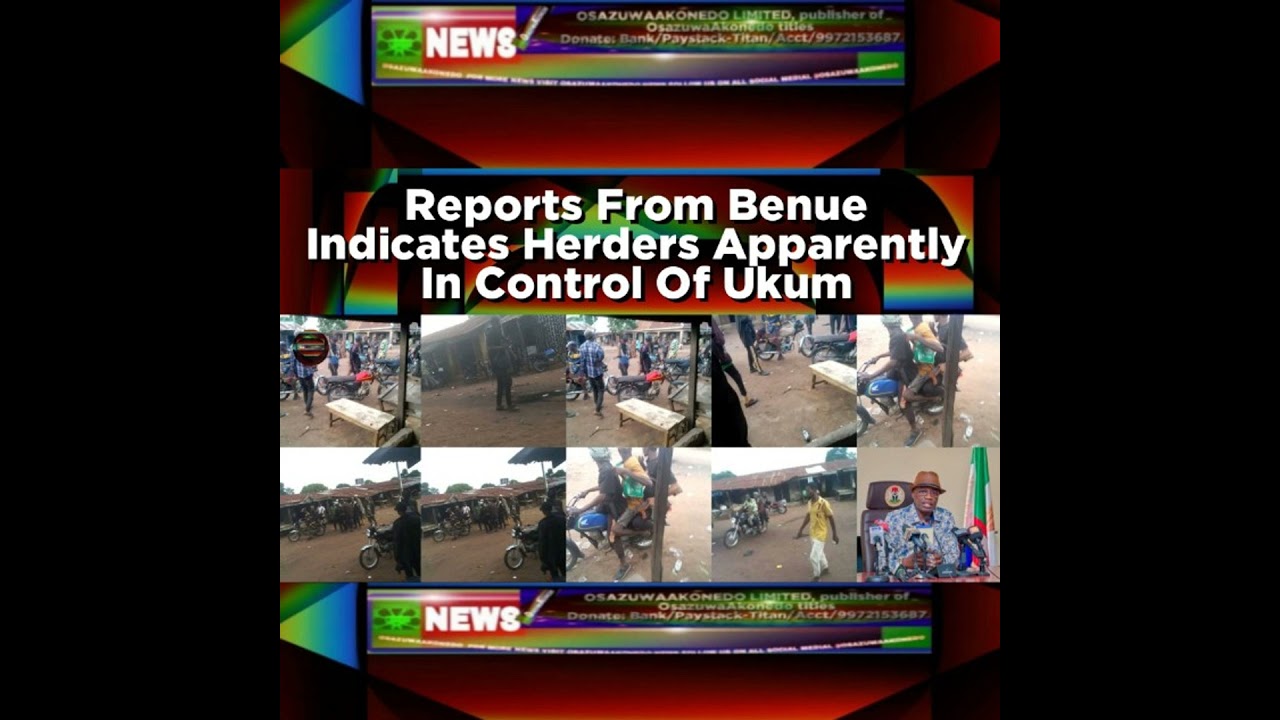 OsazuwaAkonedo NewsChronicles ~ Reports From Benue Indicates Herders Apparently In Control Of Ukum