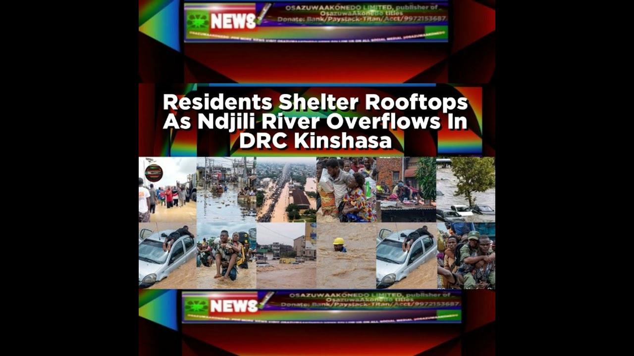 OsazuwaAkonedo NewsChronicles ~ Residents Shelter Rooftops As Ndjili River Overflows In DRC Kinshasa