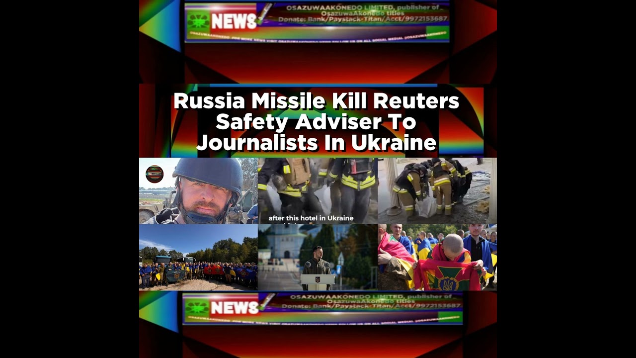 OsazuwaAkonedo NewsChronicles ~ Russia Missile Kill Reuters Safety Adviser To Journalists In Ukraine ~ OsazuwaAkonedo