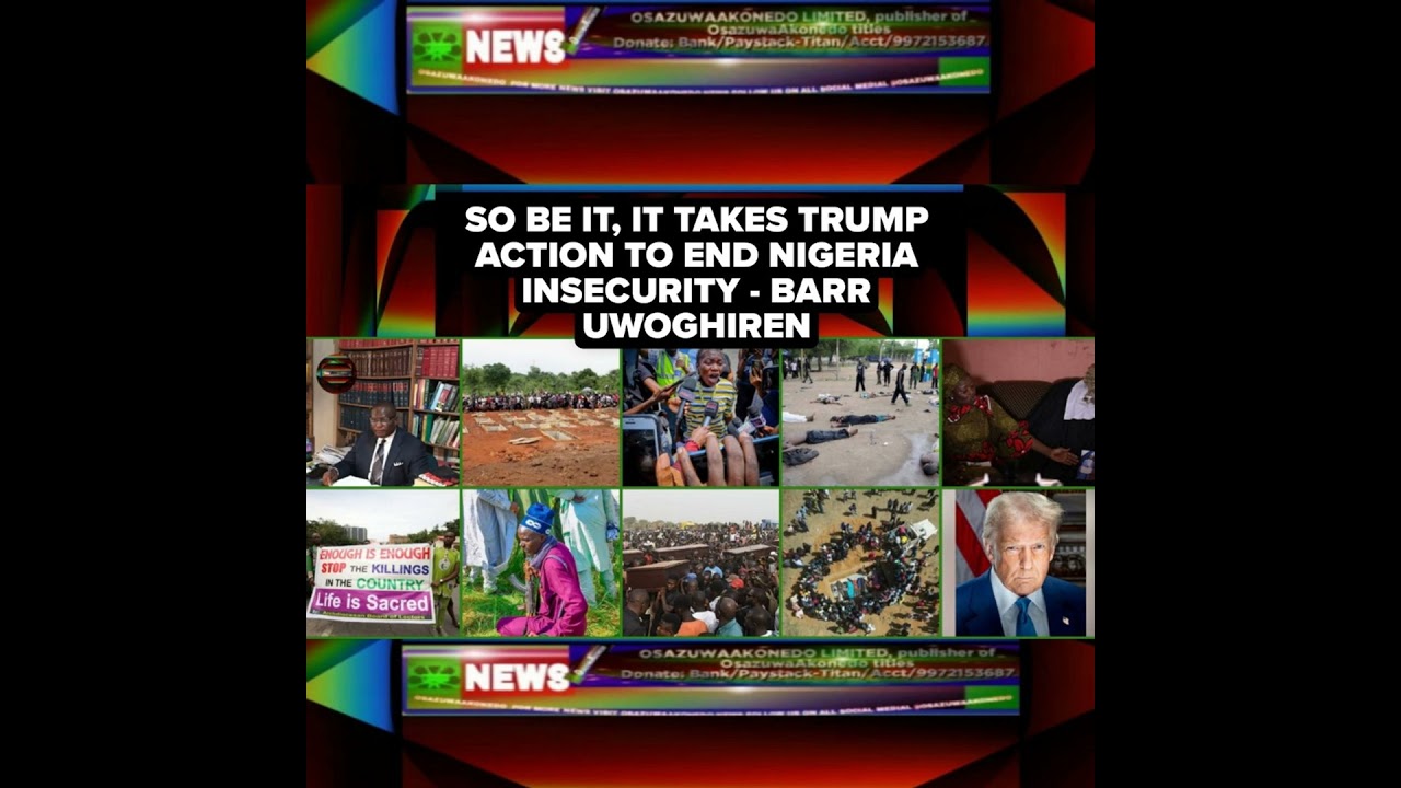 OsazuwaAkonedo NewsChronicles ~ So Be It, It Takes Trump Action To End Nigeria Insecurity – Barr Uwoghiren