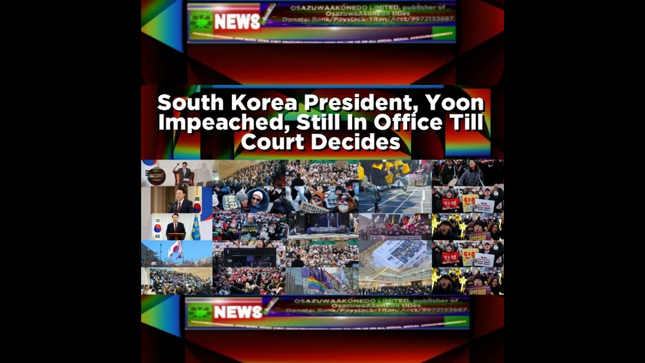 OsazuwaAkonedo NewsChronicles ~ South Korea President, Yoon Impeached, Still In Office Till Court Decides