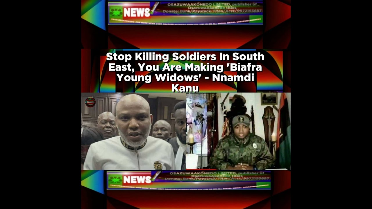 OsazuwaAkonedo NewsChronicles ~ Stop Killing Soldiers In South East, You Are Making ‘Biafra Young Widows’ – Nnamdi Kanu ~ Osazuwa…