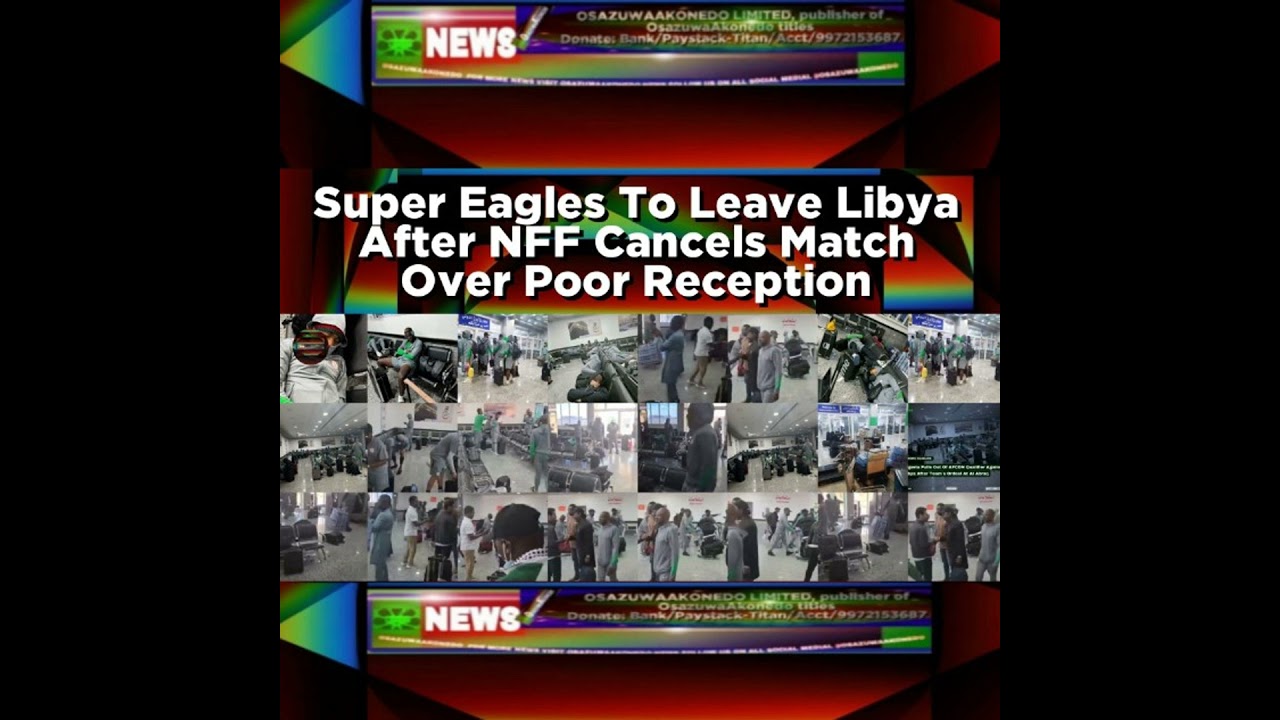 OsazuwaAkonedo NewsChronicles ~ Super Eagles To Leave Libya After NFF Cancels Match Over Poor Reception