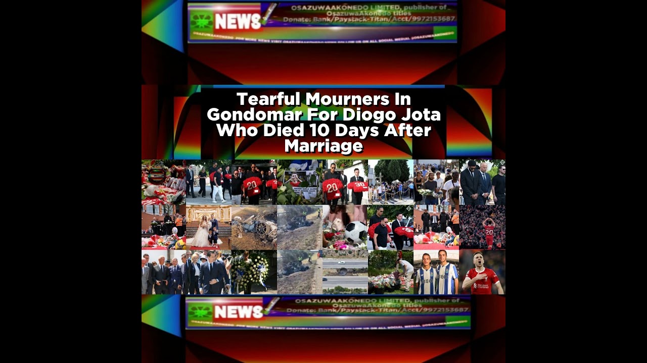 OsazuwaAkonedo NewsChronicles ~ Tearful Mourners In Gondomar For Diogo Jota Who Died 10 Days After Marriage