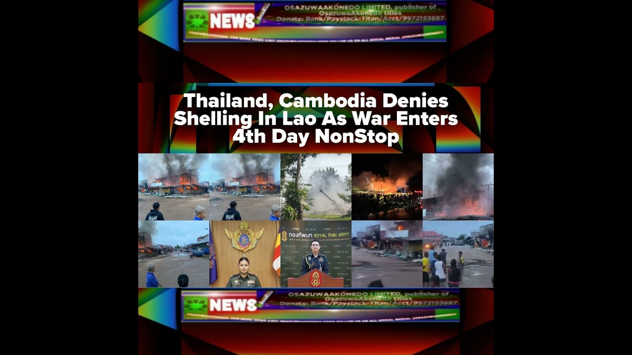 OsazuwaAkonedo NewsChronicles ~ Thailand, Cambodia Denies Shelling In Lao As War Enters 4th Day NonStop