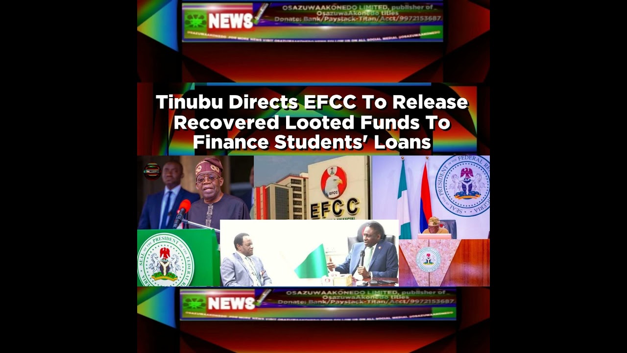 OsazuwaAkonedo NewsChronicles ~ Tinubu Directs EFCC To Release Recovered Looted Funds To Finance Students’ Loans ~ OsazuwaAkonedo