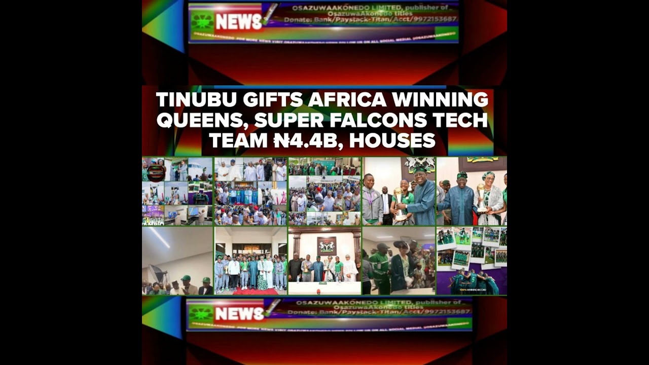 OsazuwaAkonedo NewsChronicles ~ Tinubu Gifts Africa Winning Queens, Super Falcons Tech Team ₦4.4b, Houses