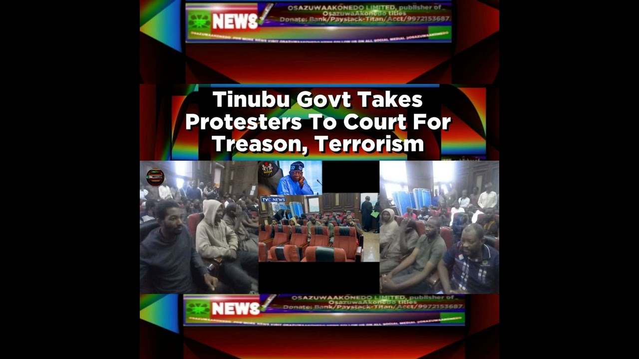 OsazuwaAkonedo NewsChronicles ~ Tinubu Govt Takes Protesters To Court For Treason, Terrorism ~ OsazuwaAkonedo