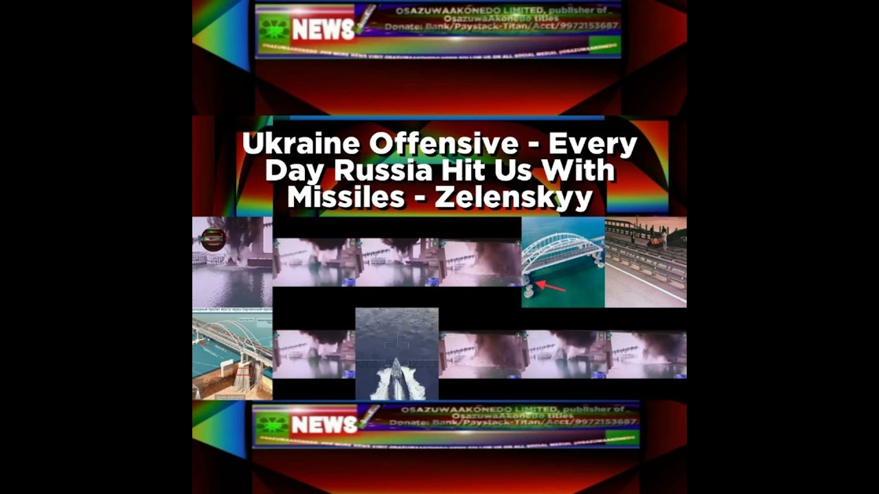 OsazuwaAkonedo NewsChronicles ~ Ukraine Offensive – Every Day Russia Hit Us With Missiles – Zelenskyy