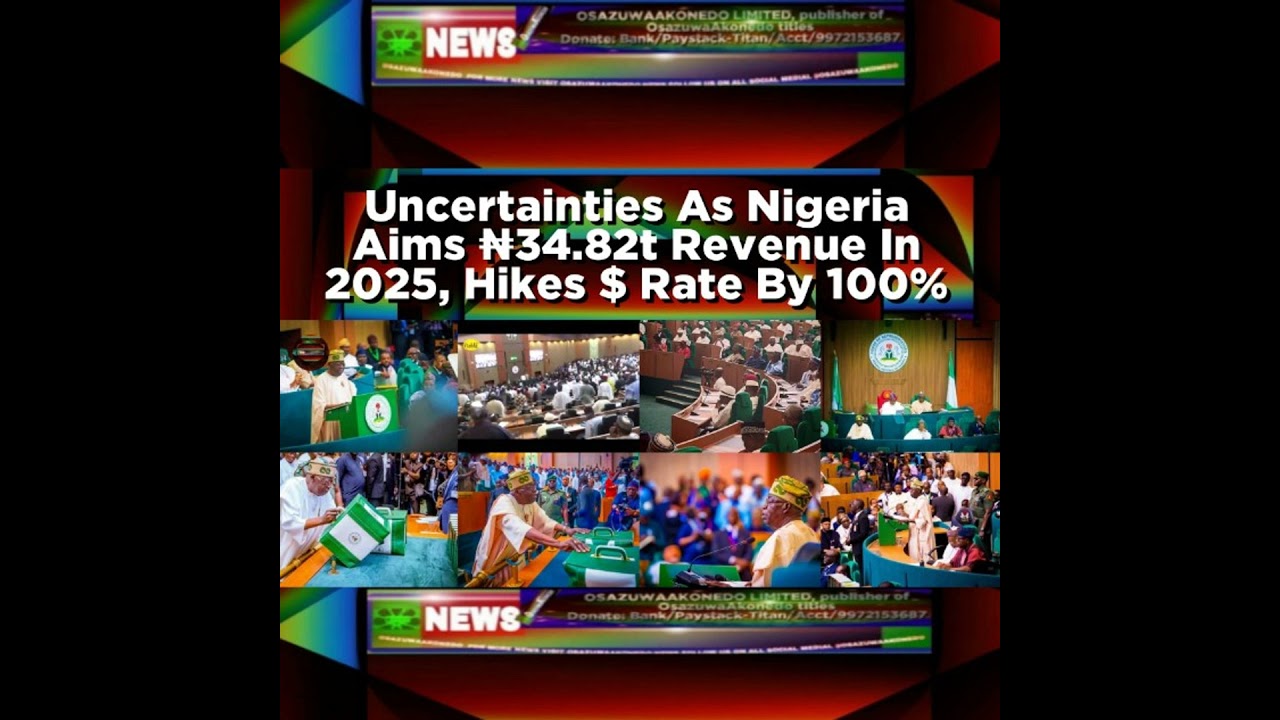 OsazuwaAkonedo NewsChronicles ~ Uncertainties As Nigeria Aims ₦34.82t Revenue In 2025, Hikes $ Rate By 100%