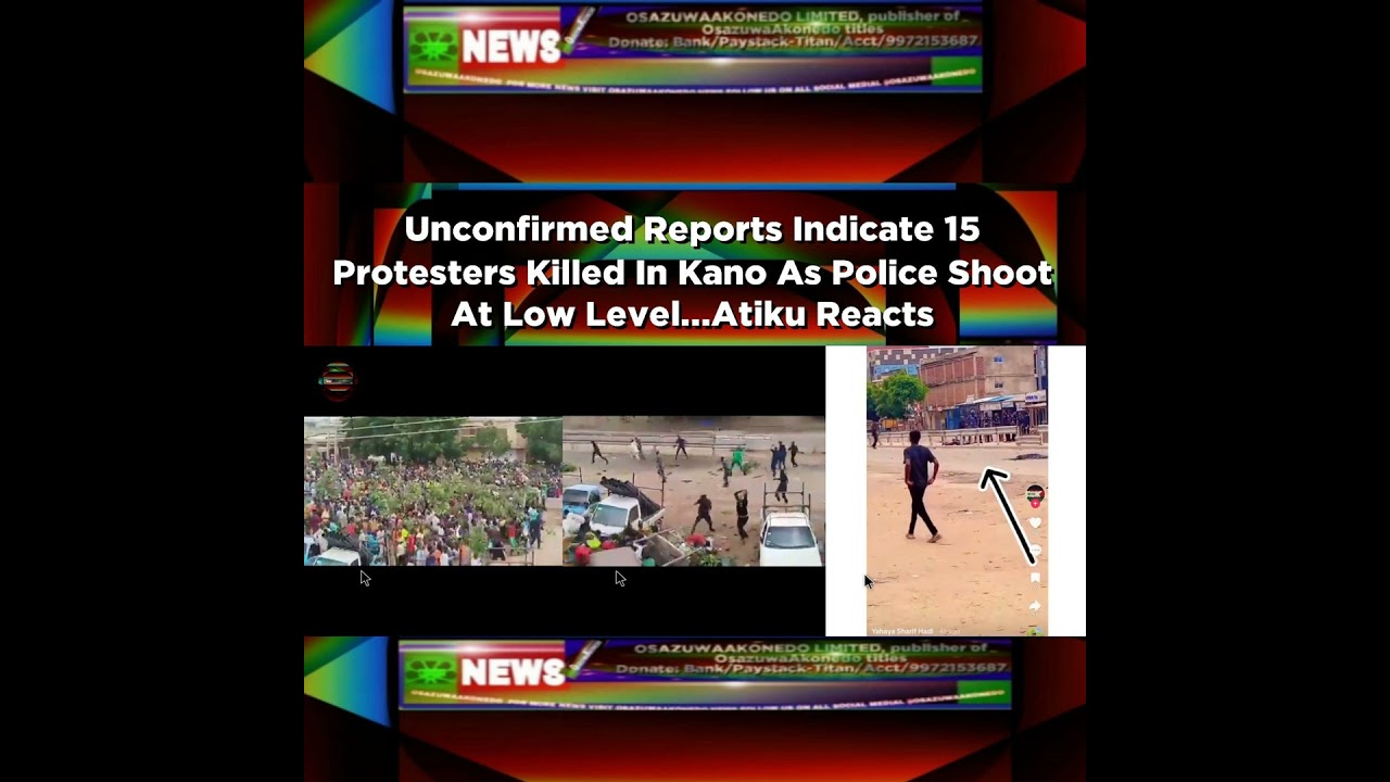 OsazuwaAkonedo NewsChronicles ~ Unconfirmed Reports Indicate 15 Protesters Killed In Kano As Police Shoot At Low Level…Atiku Re…