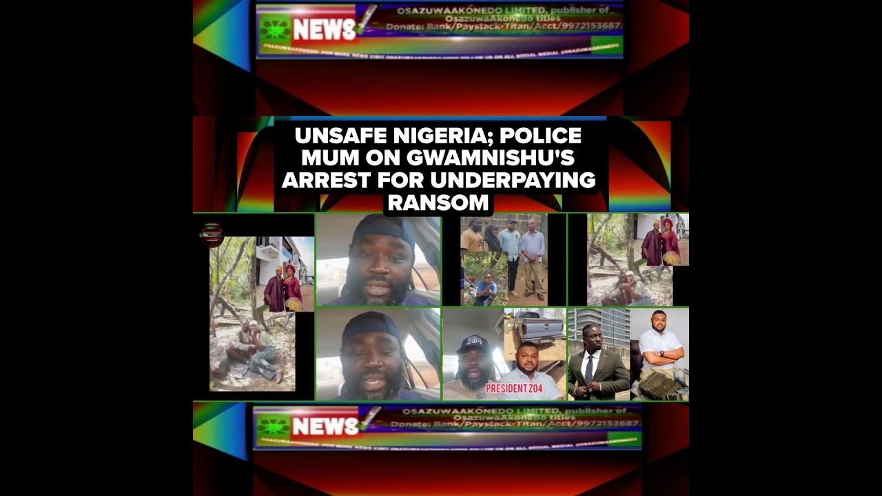 OsazuwaAkonedo NewsChronicles ~ Unsafe Nigeria; Police Mum On Gwamnishu’s Arrest For Underpaying Ransom