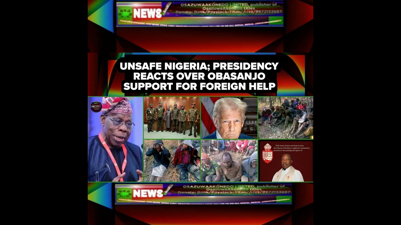 OsazuwaAkonedo NewsChronicles ~ Unsafe Nigeria; Presidency Reacts Over Obasanjo Support For Foreign Help
