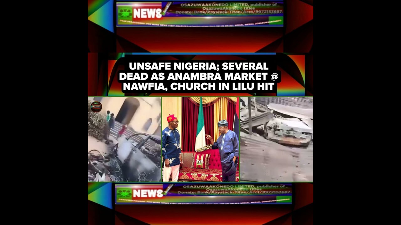 OsazuwaAkonedo NewsChronicles ~ Unsafe Nigeria; Several Dead As Anambra Market @ Nawfia, Church In Lilu Hit