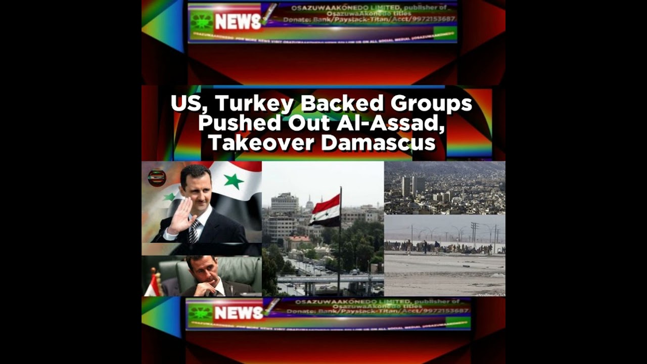 OsazuwaAkonedo NewsChronicles ~ US, Turkey Backed Groups Pushed Out Al-Assad, Takeover Damascus