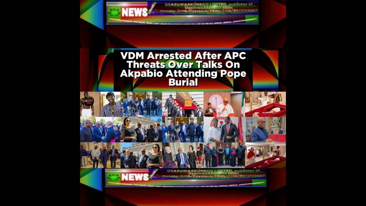 OsazuwaAkonedo NewsChronicles ~ VDM Arrested After APC Threats Over Talks On Akpabio Attending Pope Burial