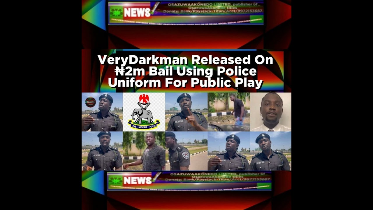 OsazuwaAkonedo NewsChronicles ~ VeryDarkman Released On ₦2m Bail Using Police Uniform For Public Play