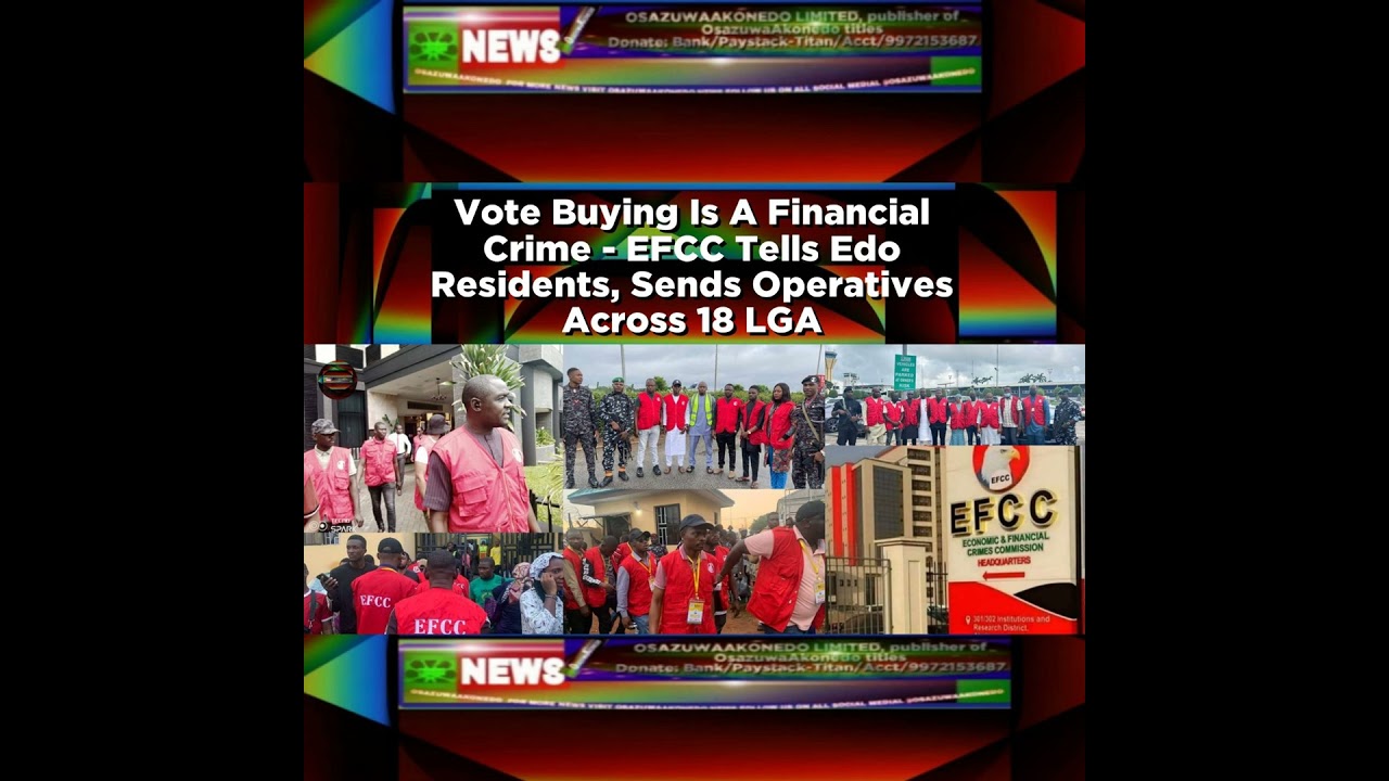 OsazuwaAkonedo NewsChronicles ~ Vote Buying Is A Financial Crime – EFCC Tells Edo Residents, Sends Operatives Across 18 LGA ~ Osa…