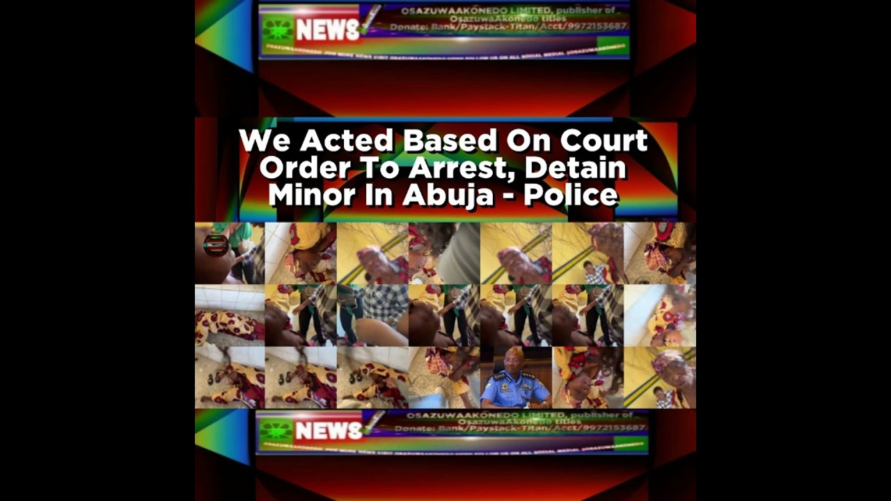 OsazuwaAkonedo NewsChronicles ~ We Acted Based On Court Order To Arrest, Detain Minor In Abuja – Police
