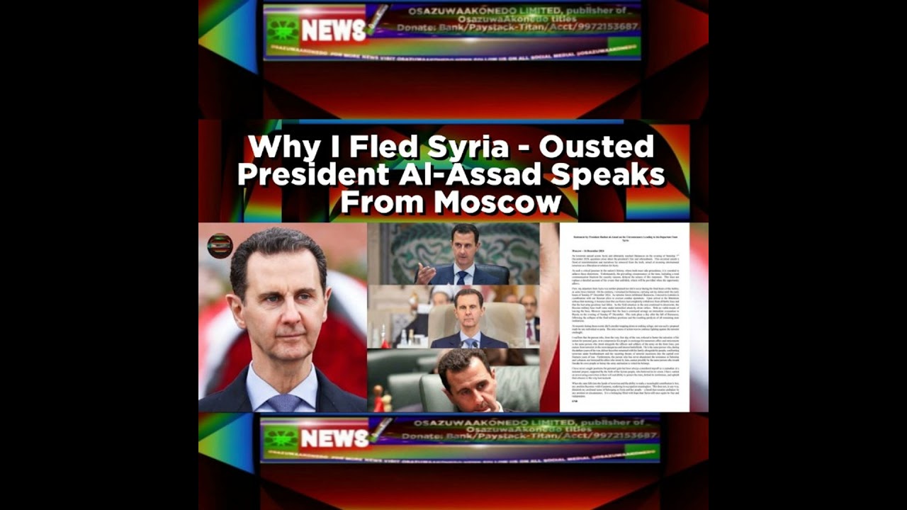OsazuwaAkonedo NewsChronicles ~ Why I Fled Syria – Ousted President Al-Assad Speaks From Moscow