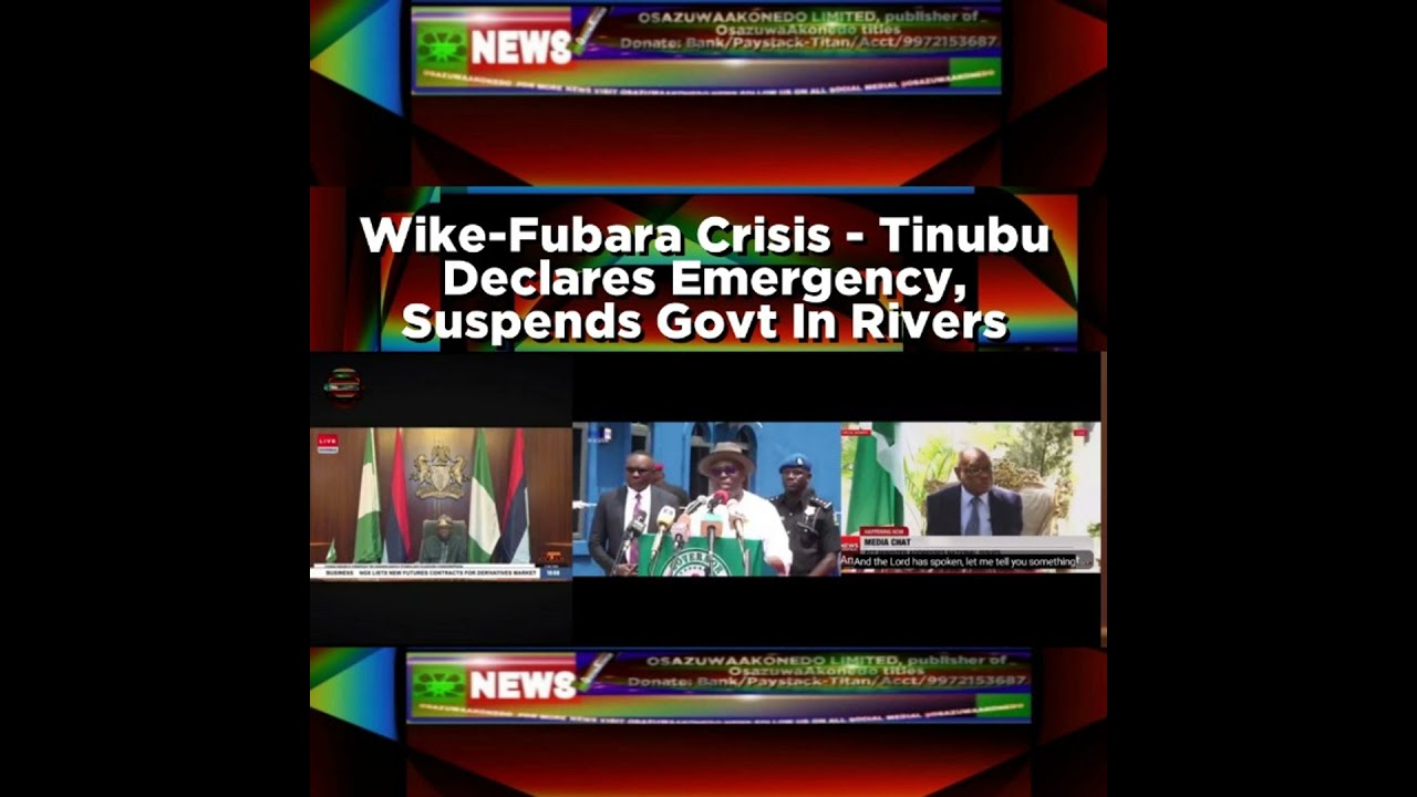 OsazuwaAkonedo NewsChronicles ~ Wike-Fubara Crisis – Tinubu Declares Emergency, Suspends Govt In Rivers