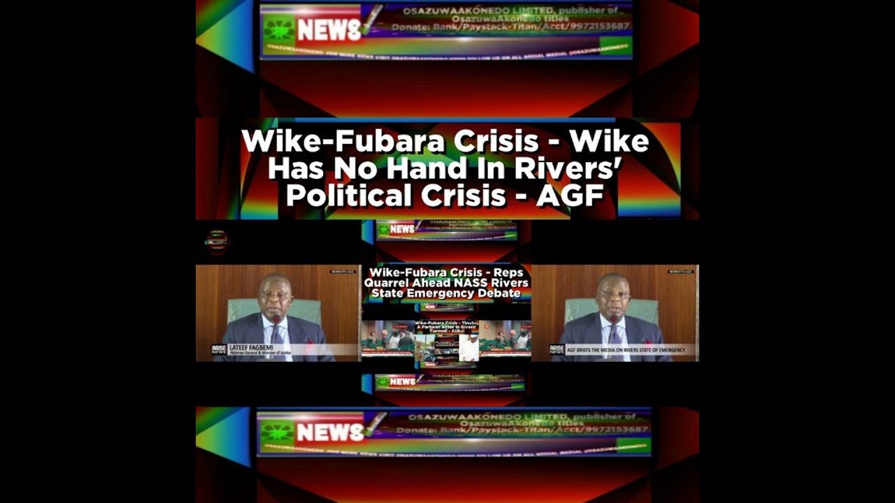 OsazuwaAkonedo NewsChronicles ~ Wike-Fubara Crisis – Wike Has No Hand In Rivers’ Political Crisis – AGF
