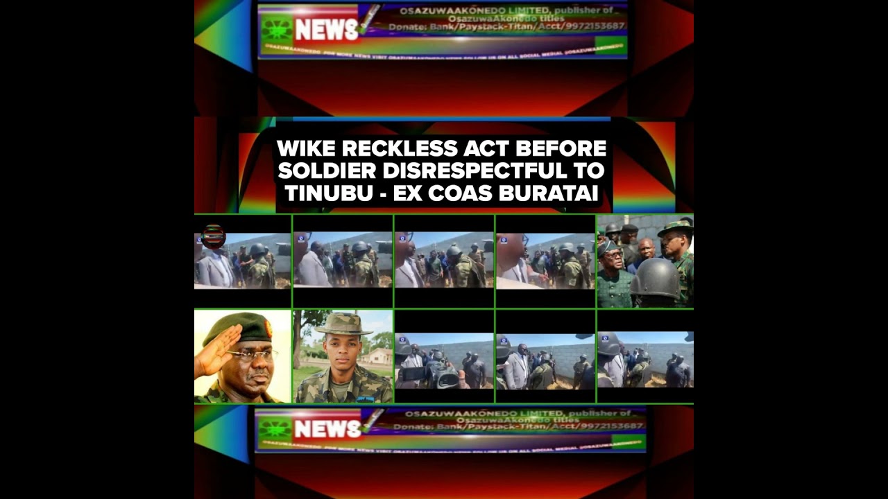 OsazuwaAkonedo NewsChronicles ~ Wike Reckless Act Before Soldier Disrespectful To Tinubu – Ex COAS Buratai