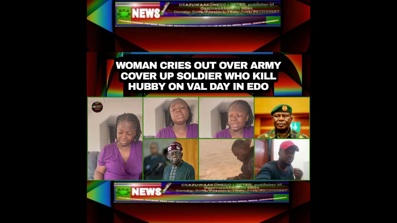 OsazuwaAkonedo NewsChronicles ~ Woman Cries Out Over Army Cover Up Soldier Who Kill Hubby On Val Day In Edo