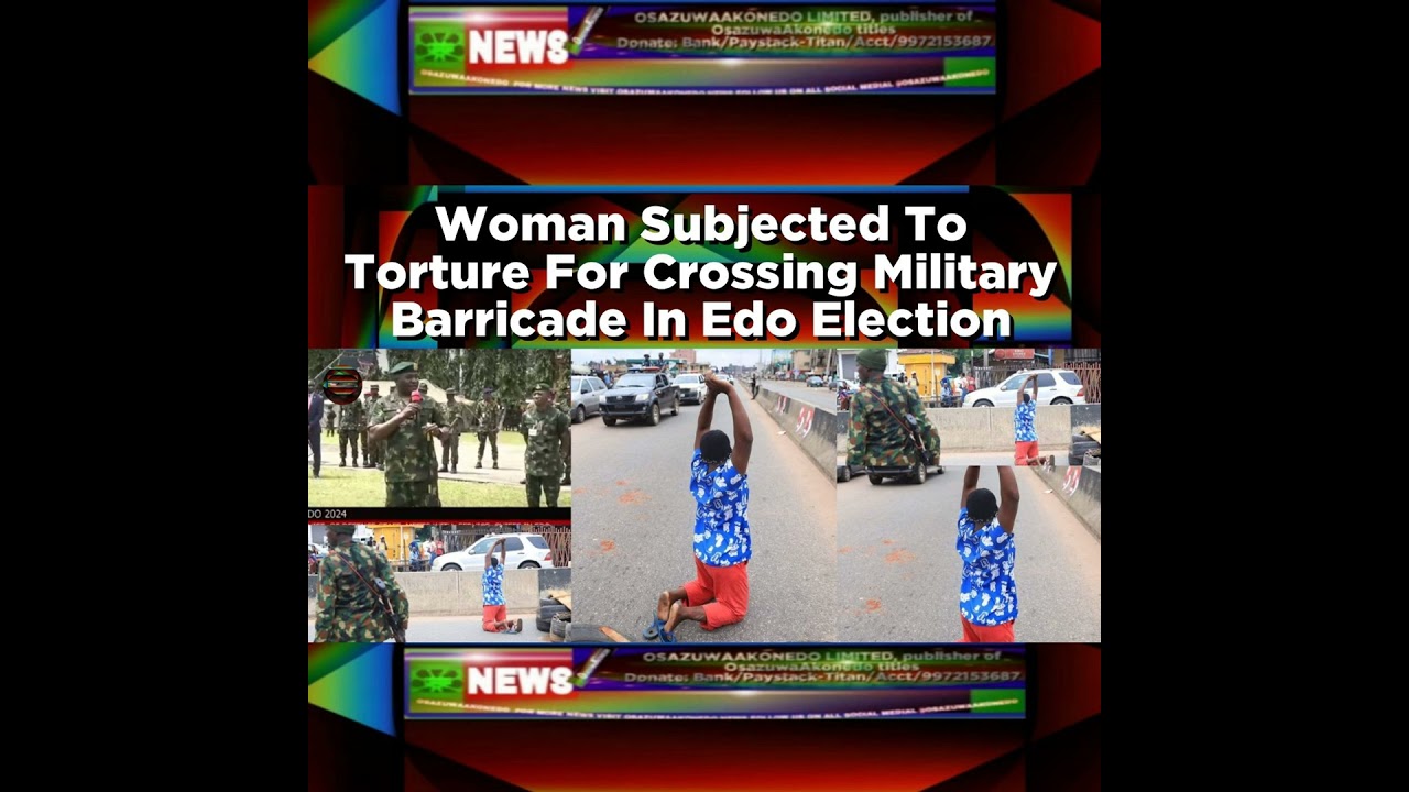 OsazuwaAkonedo NewsChronicles ~ Woman Subjected To Torture For Crossing Military Barricade In Edo Election ~ OsazuwaAkonedo